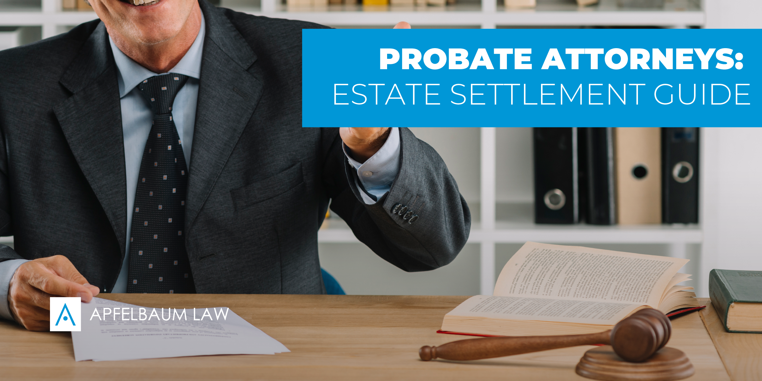 Understanding probate attorneys: Your partners in estate resolution